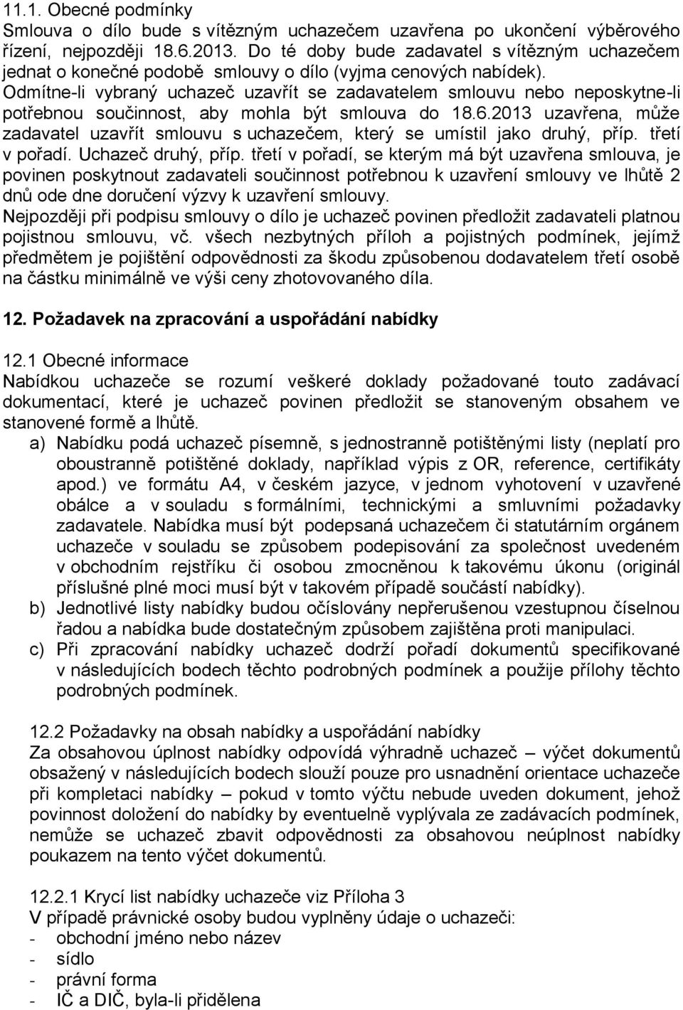 Odmíne-li vybraný uchazeč uzavří se zadavaelem smlouvu nebo neposkyne-li pořebnou součinnos, aby mohla bý smlouva do 18.6.