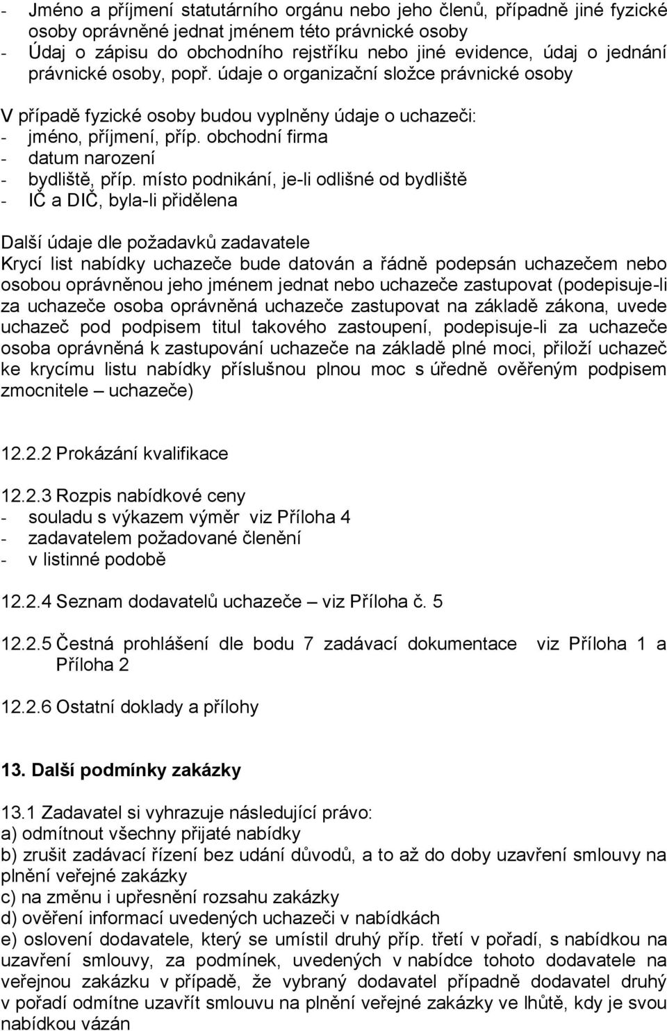 míso podnikání, je-li odlišné od bydlišě - IČ a DIČ, byla-li přidělena Další údaje dle požadavků zadavaele Krycí lis nabídky uchazeče bude daován a řádně podepsán uchazečem nebo osobou oprávněnou