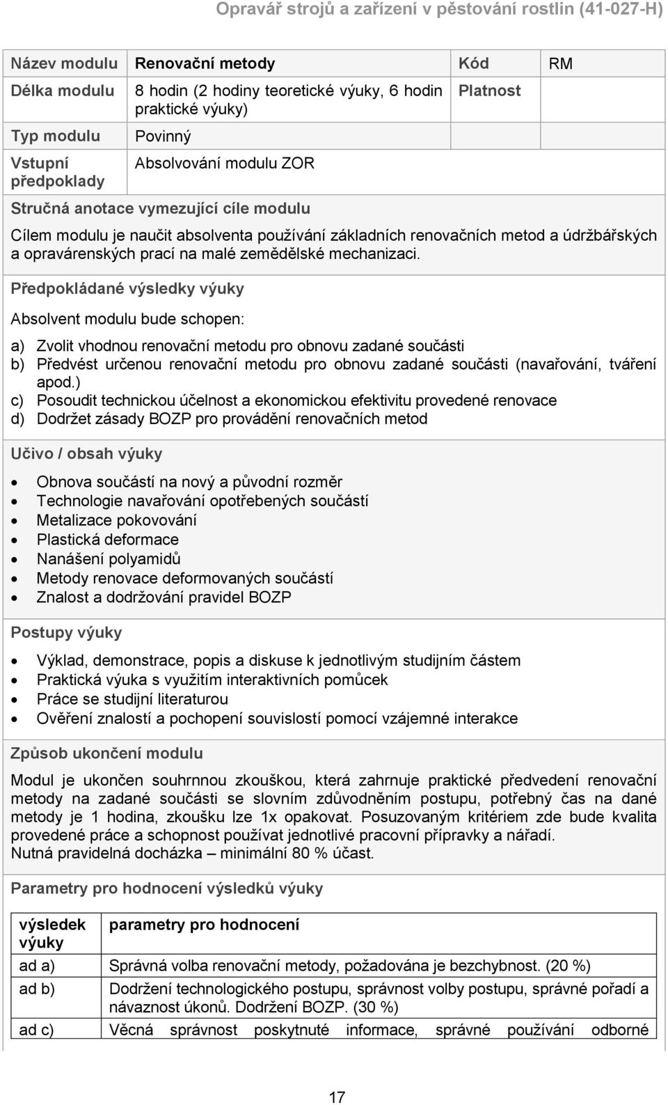 Předpokládané výsledky výuky Absolvent modulu bude schopen: a) Zvolit vhodnou renovační metodu pro obnovu zadané součásti b) Předvést určenou renovační metodu pro obnovu zadané součásti (navařování,