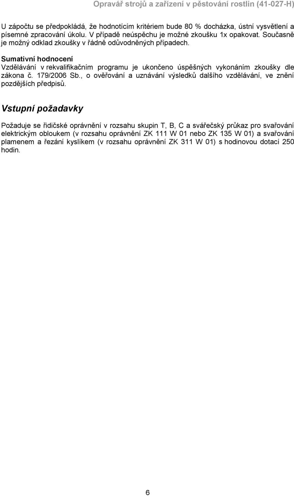 179/2006 Sb., o ověřování a uznávání výsledků dalšího vzdělávání, ve znění pozdějších předpisů.