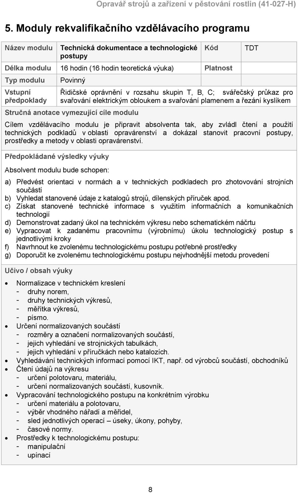 Cílem vzdělávacího modulu je připravit absolventa tak, aby zvládl čtení a použití technických podkladů v oblasti opravárenství a dokázal stanovit pracovní postupy, prostředky a metody v oblasti