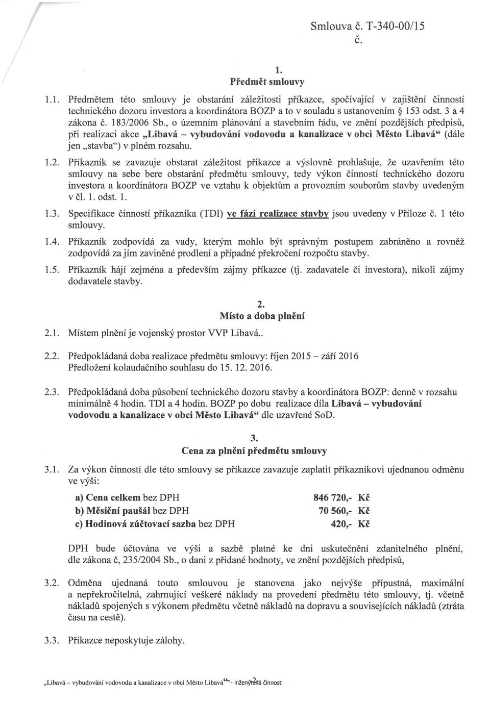 1.2. Příkazník se zaazuje obstarat záležitost příkazce a ýsloně prohlašuje, že uzařením této smlouy na sebe bere obstarání předmětu smlouy, tedy ýkon činností technického dozoru inestora a