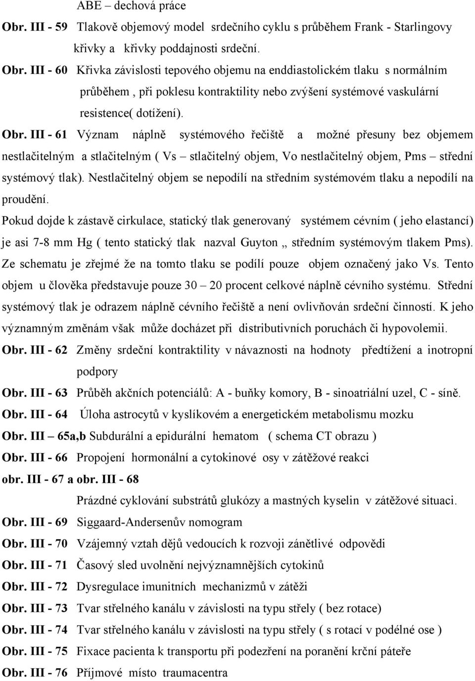 Nestlačitelný objem se nepodílí na středním systémovém tlaku a nepodílí na proudění.