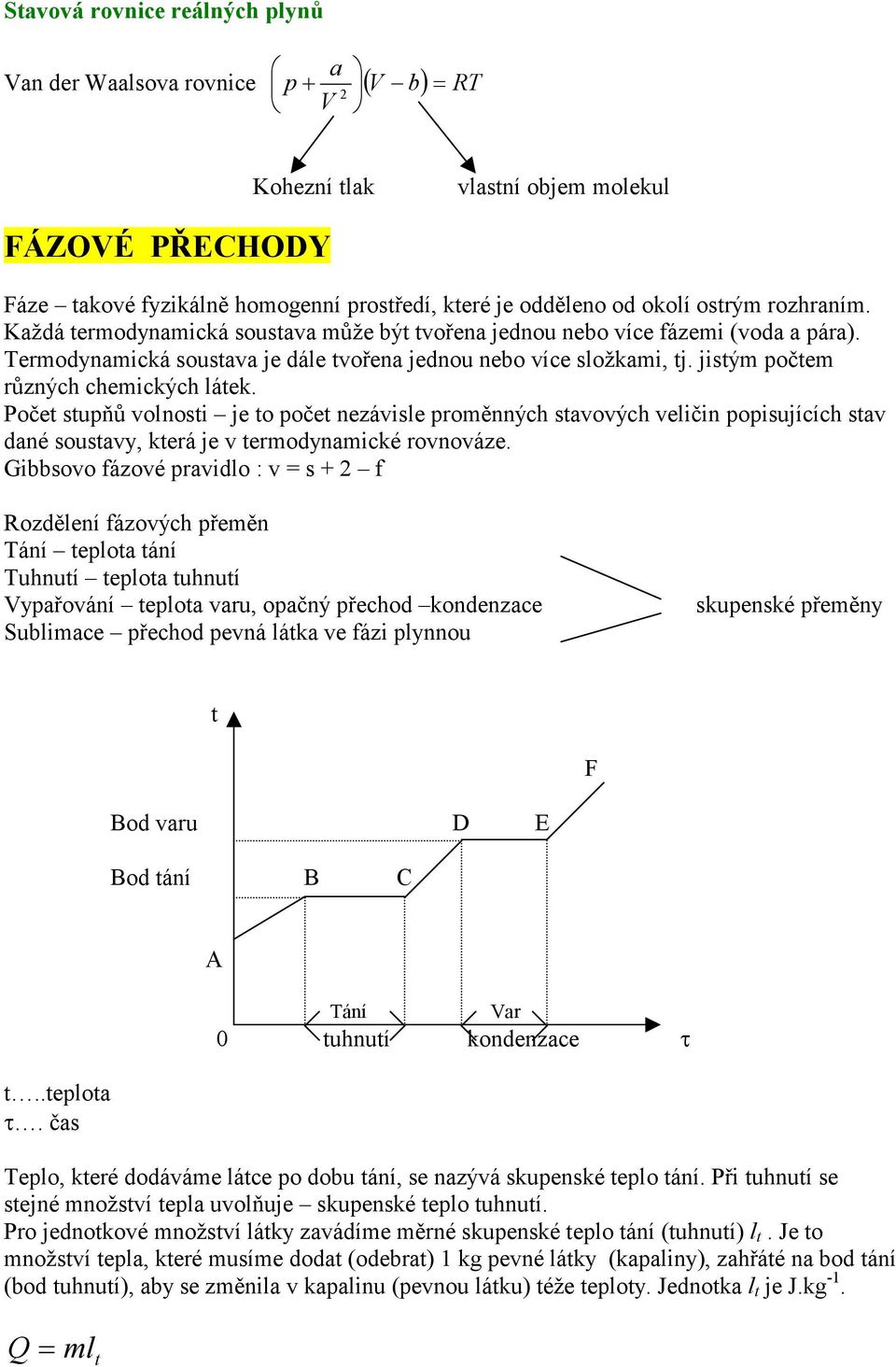 jistým očtem různých chemických látek. Počet stuňů volnosti je to očet nezávisle roměnných stavových veličin oisujících stav dané soustavy, která je v termodynamické rovnováze.