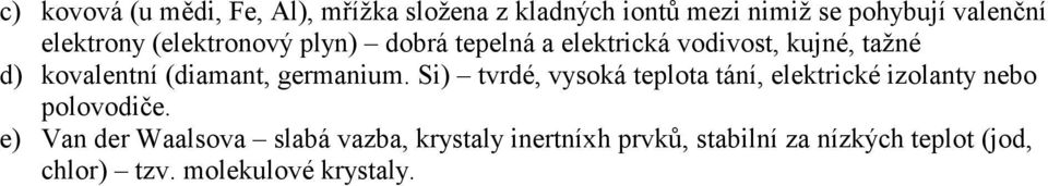 (diamant, germanium. Si) tvrdé, vysoká telota tání, elektrické izolanty nebo olovodiče.