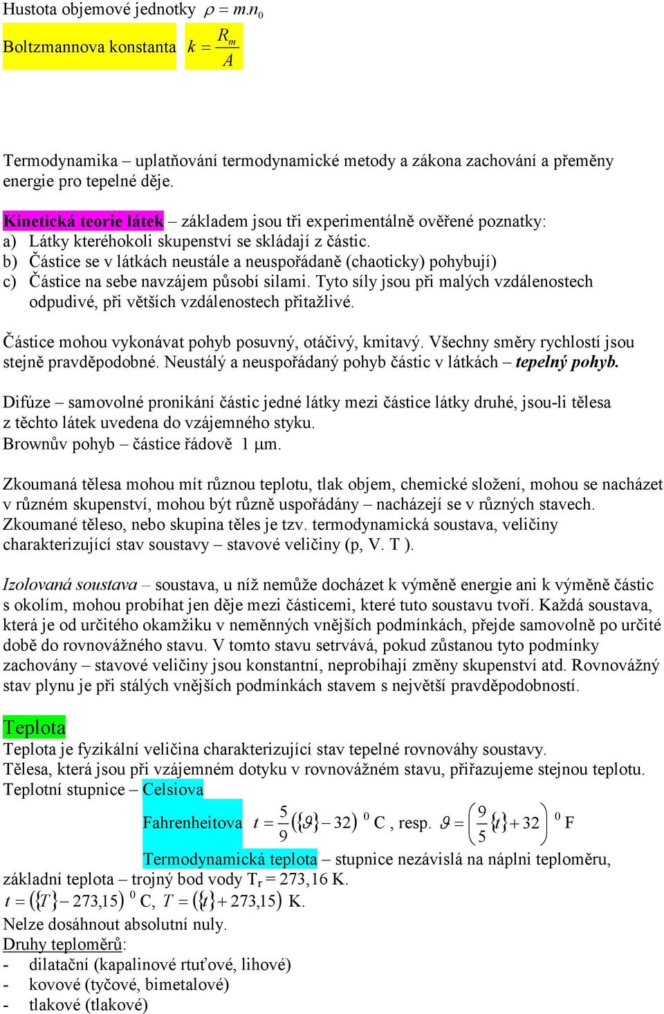 b) Částice se v látkách neustále a neusořádaně (chaoticky) ohybují) c) Částice na sebe navzájem ůsobí silami. Tyto síly jsou ři malých vzdálenostech odudivé, ři větších vzdálenostech řitažlivé.