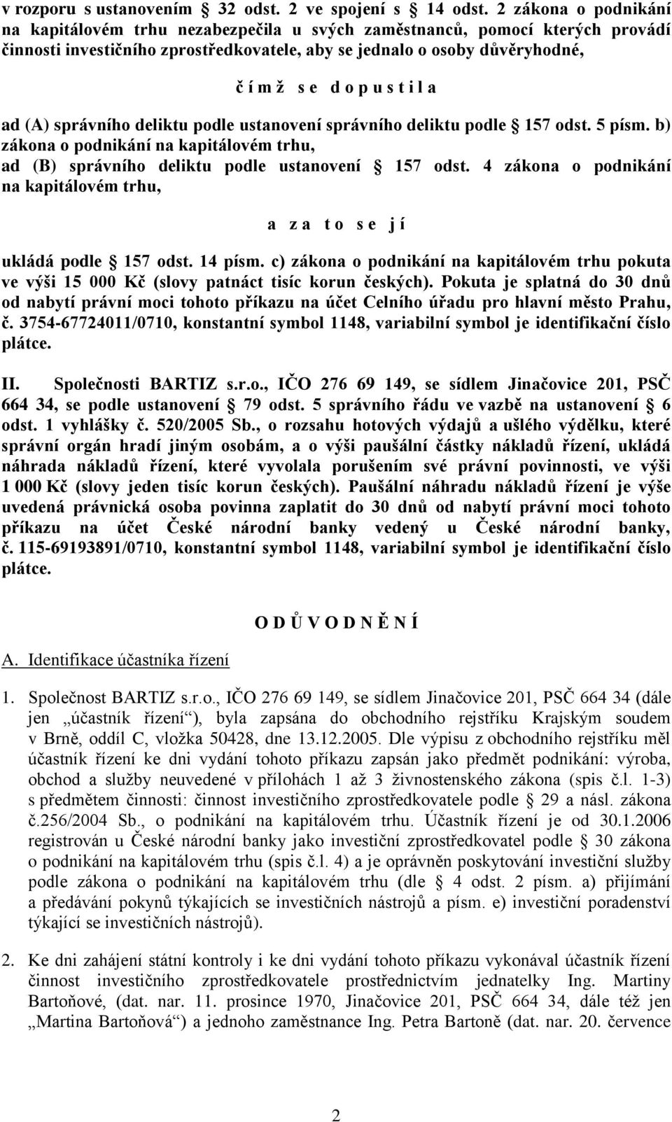 i l a ad (A) správního deliktu podle ustanovení správního deliktu podle 157 odst. 5 písm. b) zákona o podnikání na kapitálovém trhu, ad (B) správního deliktu podle ustanovení 157 odst.