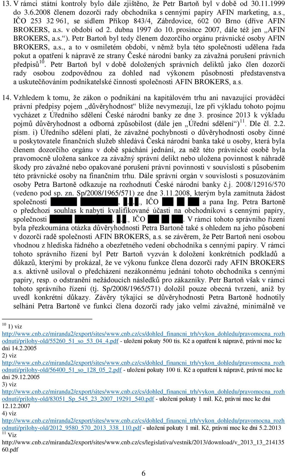 Petr Bartoň byl v době doložených správních deliktů jako člen dozorčí rady osobou zodpovědnou za dohled nad výkonem působnosti představenstva a uskutečňováním podnikatelské činnosti společnosti AFIN