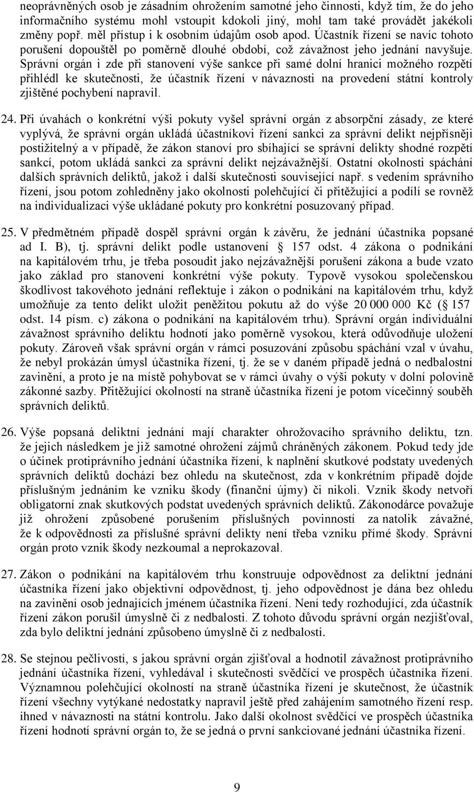 Správní orgán i zde při stanovení výše sankce při samé dolní hranici možného rozpětí přihlédl ke skutečnosti, že účastník řízení v návaznosti na provedení státní kontroly zjištěné pochybení napravil.