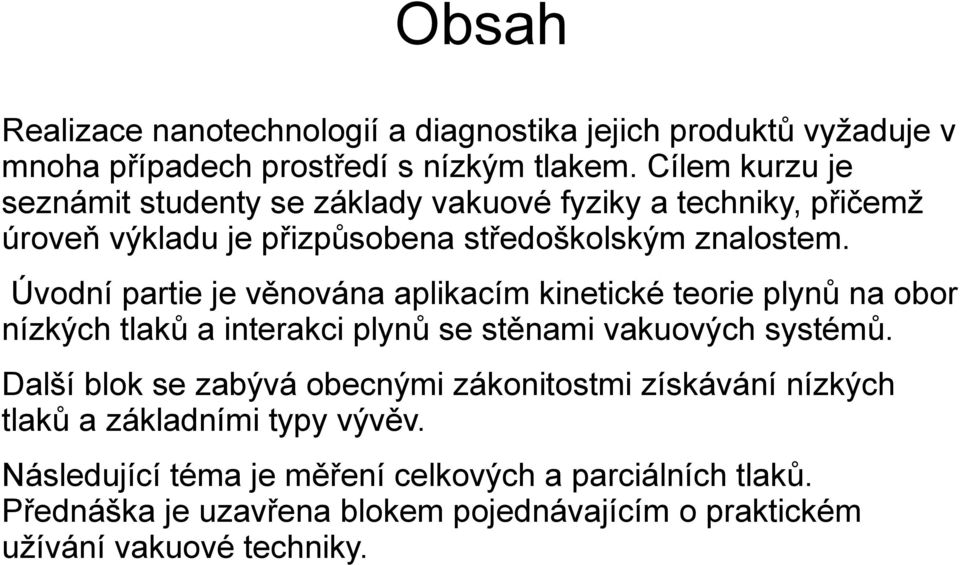 Úvodní partie je věnována aplikacím kinetické teorie plynů na obor nízkých tlaků a interakci plynů se stěnami vakuových systémů.