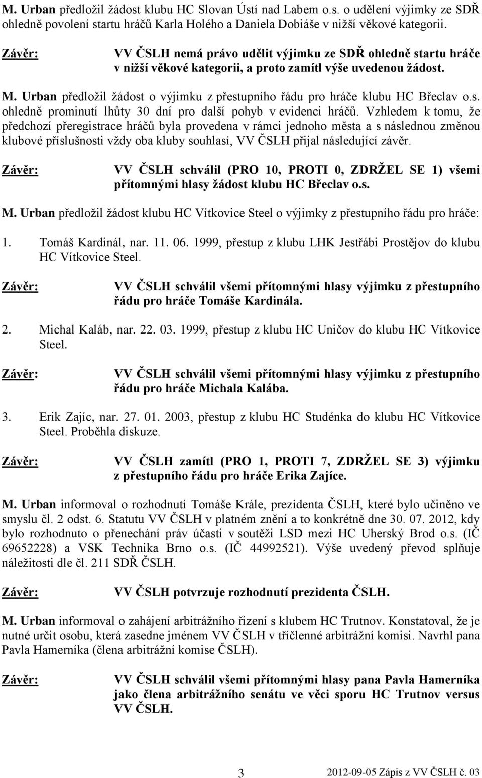 Urban předložil žádost o výjimku z přestupního řádu pro hráče klubu HC Břeclav o.s. ohledně prominutí lhůty 30 dní pro další pohyb v evidenci hráčů.