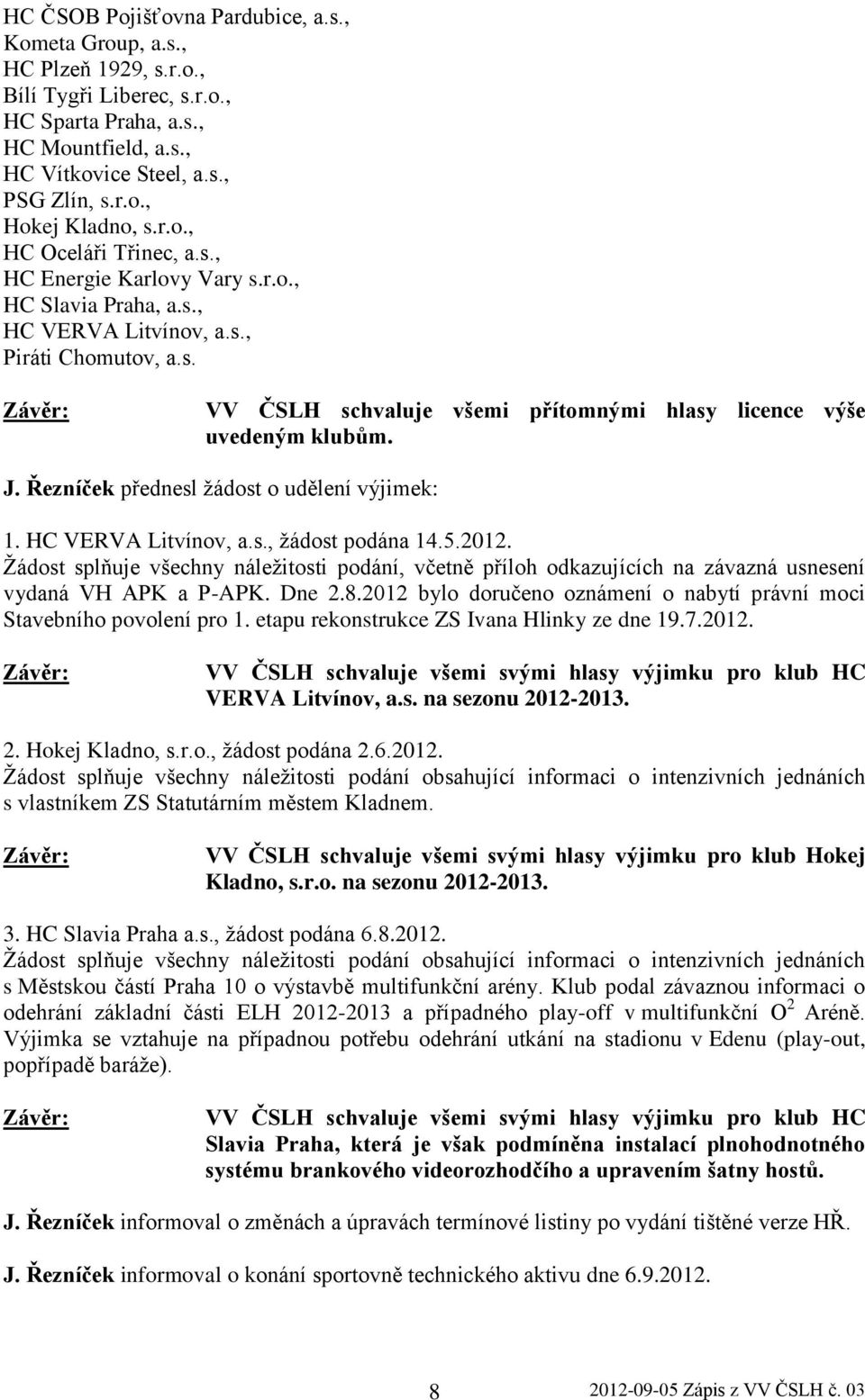 J. Řezníček přednesl žádost o udělení výjimek: 1. HC VERVA Litvínov, a.s., žádost podána 14.5.2012.
