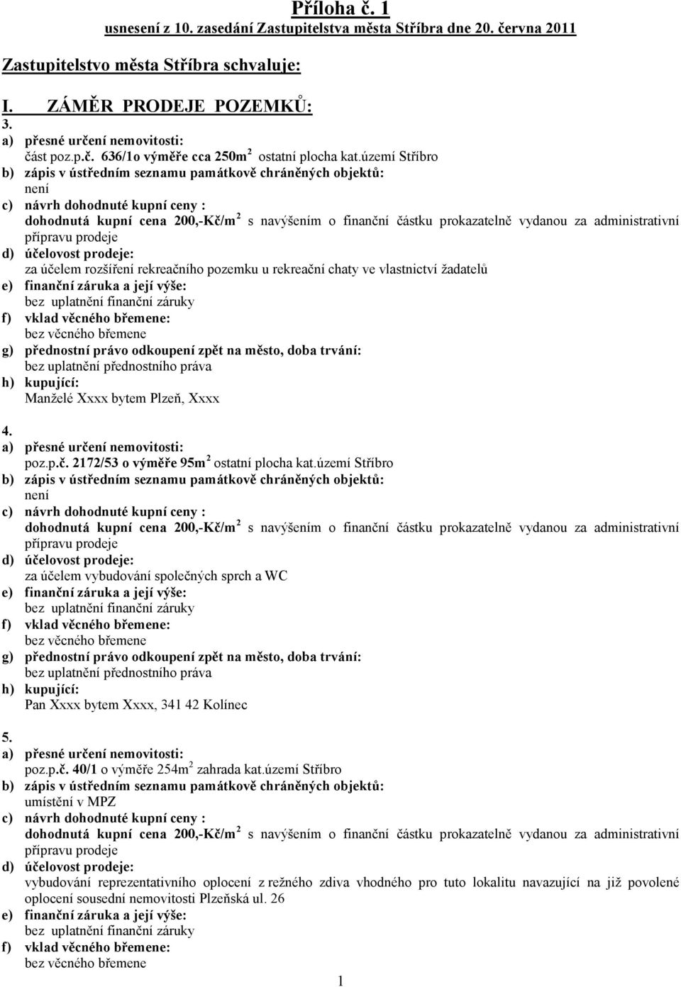 vlastnictví žadatelů Manželé Xxxx bytem Plzeň, Xxxx 4. poz.p.č. 2172/53 o výměře 95m 2 ostatní plocha kat.