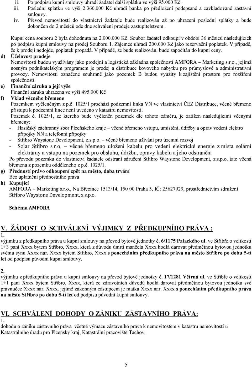 Kupní cena souboru 2 byla dohodnuta na 000.000 Kč. Soubor žadatel odkoupí v období 36 měsíců následujících po podpisu kupní smlouvy na prodej Souboru Zájemce uhradí 200.