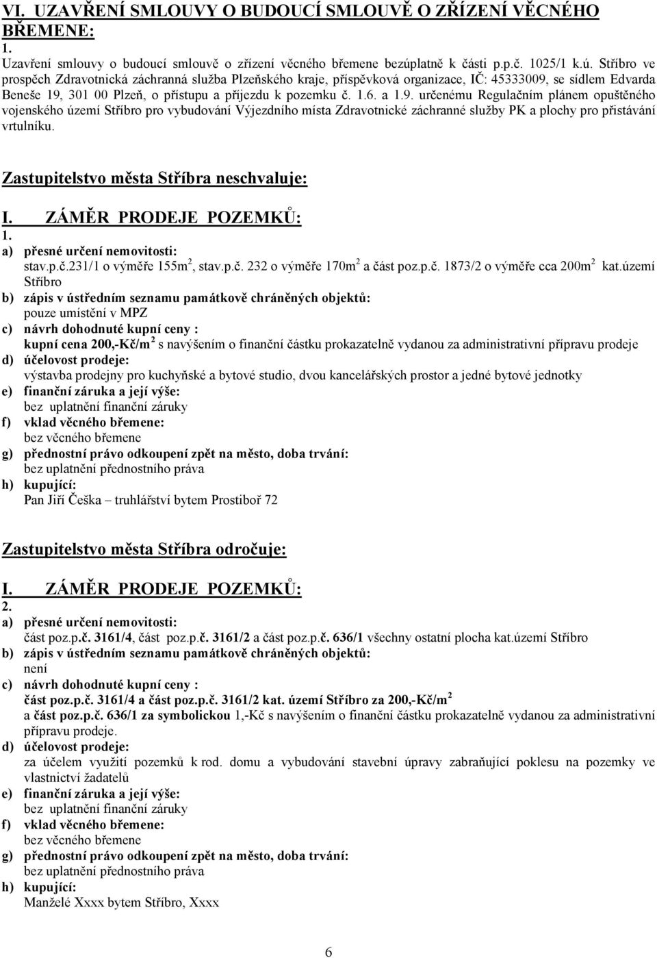 Stříbro ve prospěch Zdravotnická záchranná služba Plzeňského kraje, příspěvková organizace, IČ: 45333009, se sídlem Edvarda Beneše 19, 301 00 Plzeň, o přístupu a příjezdu k pozemku č. 6. a 9.