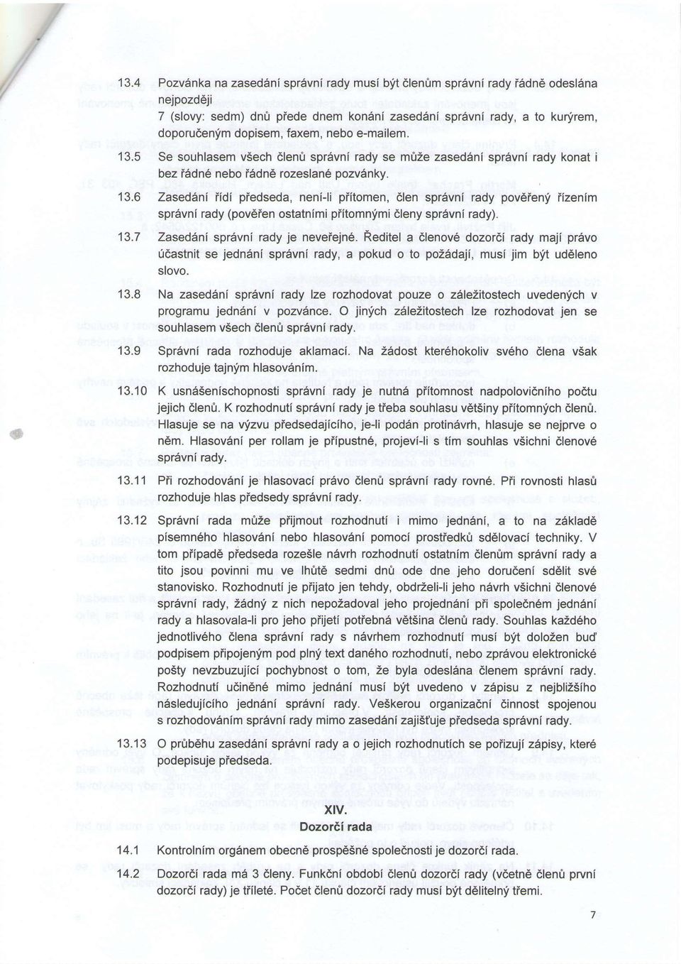 13.7 Zased6ni spr6vni rady je neveiejne. Reditel a dlenov6 dozordi rady maji pravo 0dastnit se jednani spravni rady, a pokud o to poz6daji, musi jim b11't ud6leno srovo. 13.