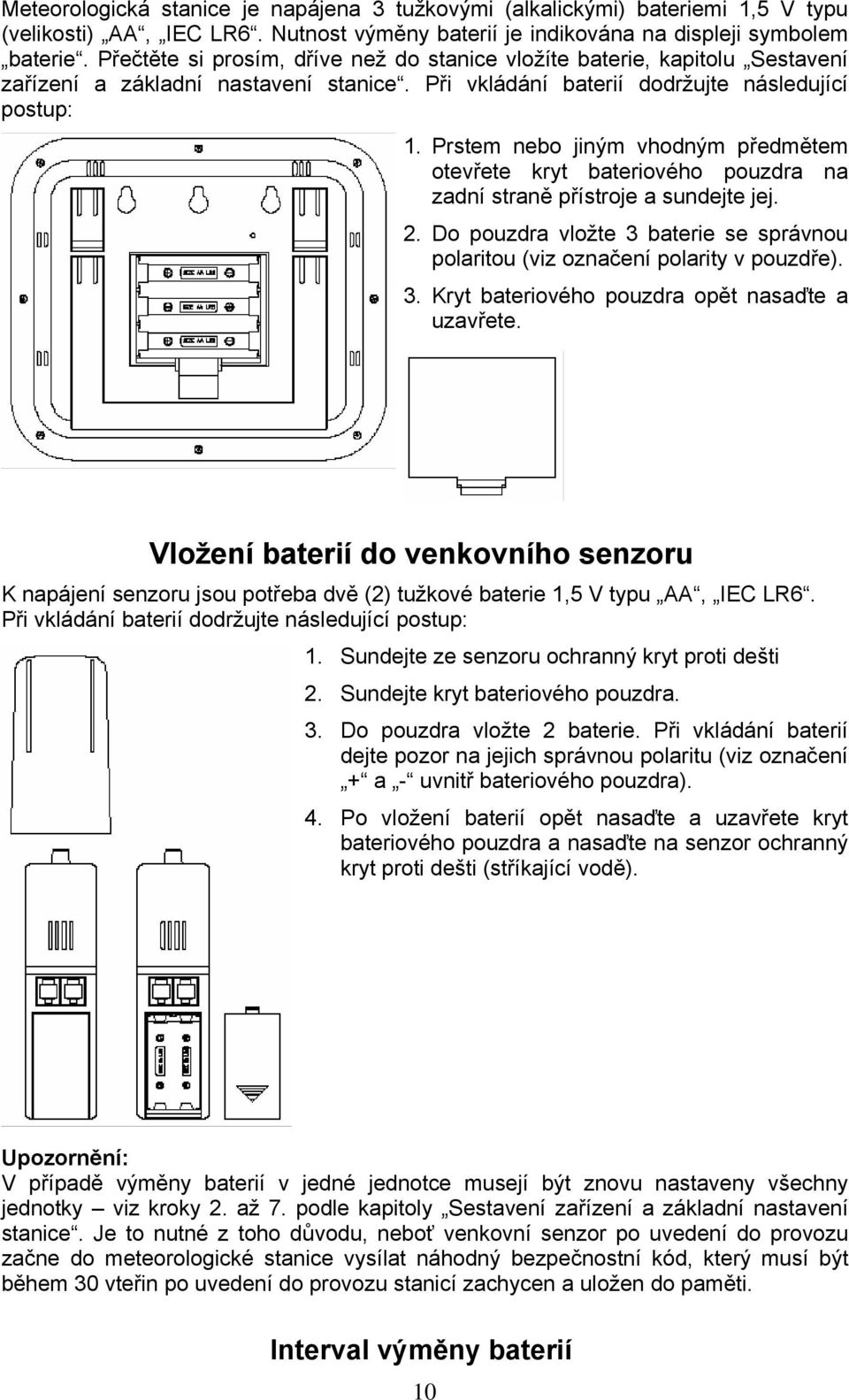 Prstem nebo jiným vhodným předmětem otevřete kryt bateriového pouzdra na zadní straně přístroje a sundejte jej. 2. Do pouzdra vložte 3 baterie se správnou polaritou (viz označení polarity v pouzdře).