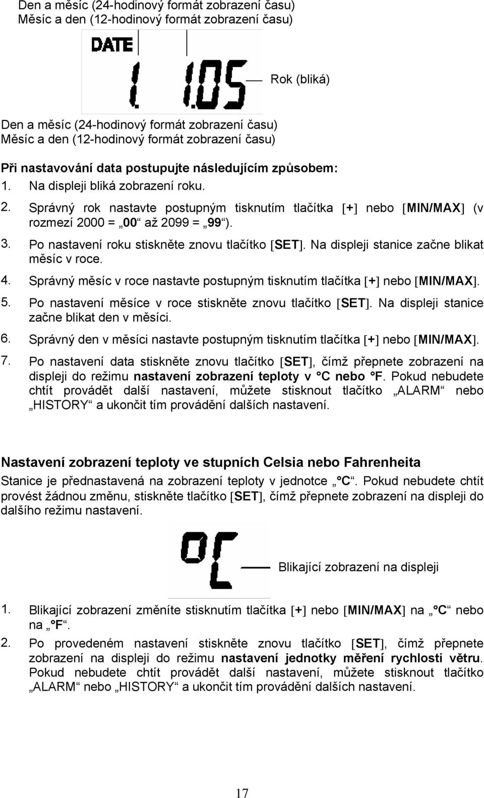 Správný rok nastavte postupným tisknutím tlačítka [+] nebo [MIN/MAX] (v rozmezí 2000 = 00 až 2099 = 99 ). 3. Po nastavení roku stiskněte znovu tlačítko [SET].