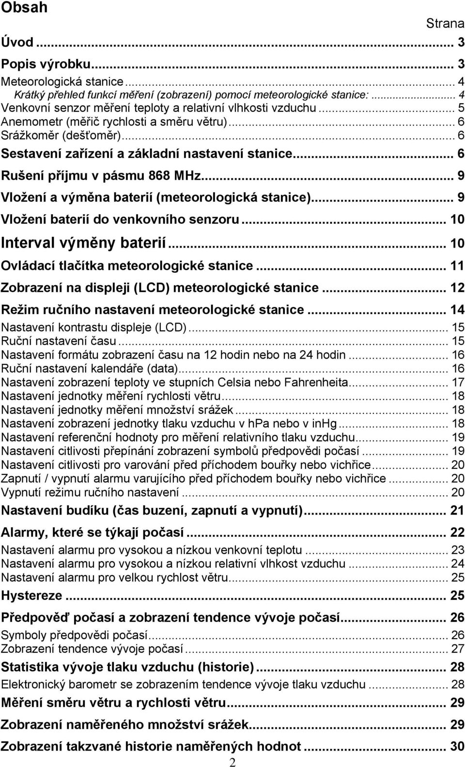 .. 6 Rušení příjmu v pásmu 868 MHz... 9 Vložení a výměna baterií (meteorologická stanice)... 9 Vložení baterií do venkovního senzoru... 10 Interval výměny baterií.