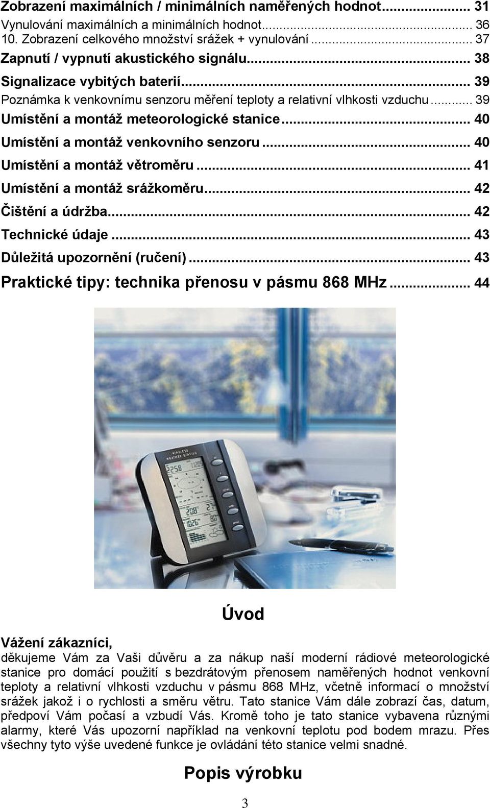 .. 39 Umístění a montáž meteorologické stanice... 40 Umístění a montáž venkovního senzoru... 40 Umístění a montáž větroměru... 41 Umístění a montáž srážkoměru... 42 Čištění a údržba.