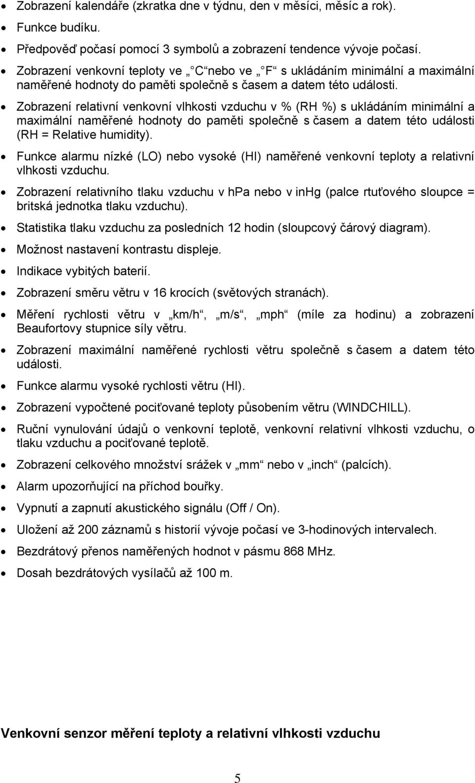 Zobrazení relativní venkovní vlhkosti vzduchu v % (RH %) s ukládáním minimální a maximální naměřené hodnoty do paměti společně s časem a datem této události (RH = Relative humidity).