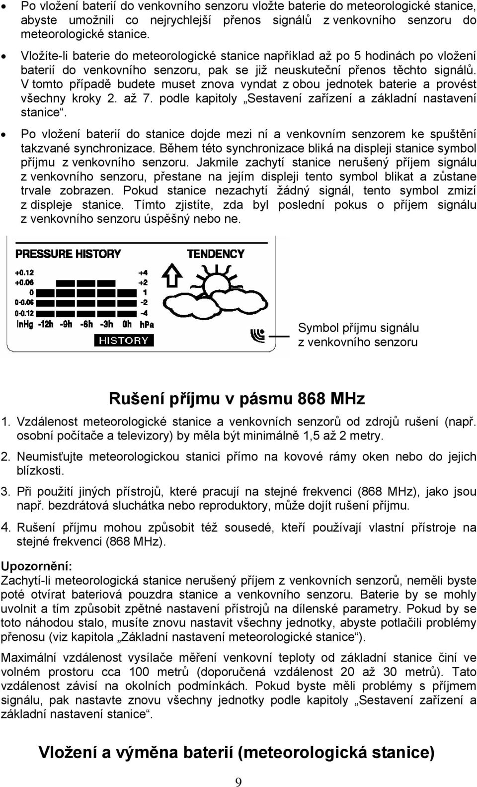 V tomto případě budete muset znova vyndat z obou jednotek baterie a provést všechny kroky 2. až 7. podle kapitoly Sestavení zařízení a základní nastavení stanice.