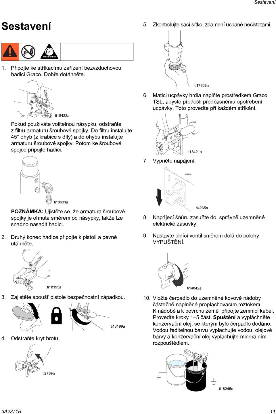 Potom ke šroubové spojce pøipojte hadici. 6. Matici ucpávky hrdla naplòte prostøedkem Graco TSL, abyste pøedešli pøedèasnému opotøebení ucpávky. Toto proveïte pøi každém støíkání. ti18421a 7.