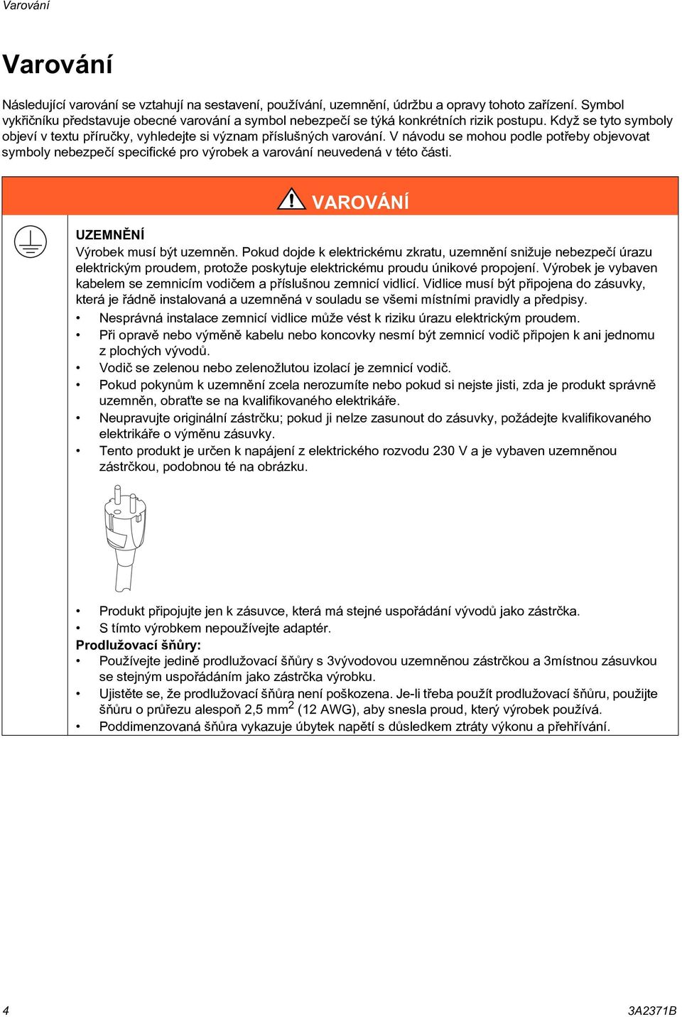 V návodu se mohou podle potøeby objevovat symboly nebezpeèí specifické pro výrobek a varování neuvedená v této části. VAROVÁNÍ UZEMNÌNÍ Výrobek musí být uzemnìn.