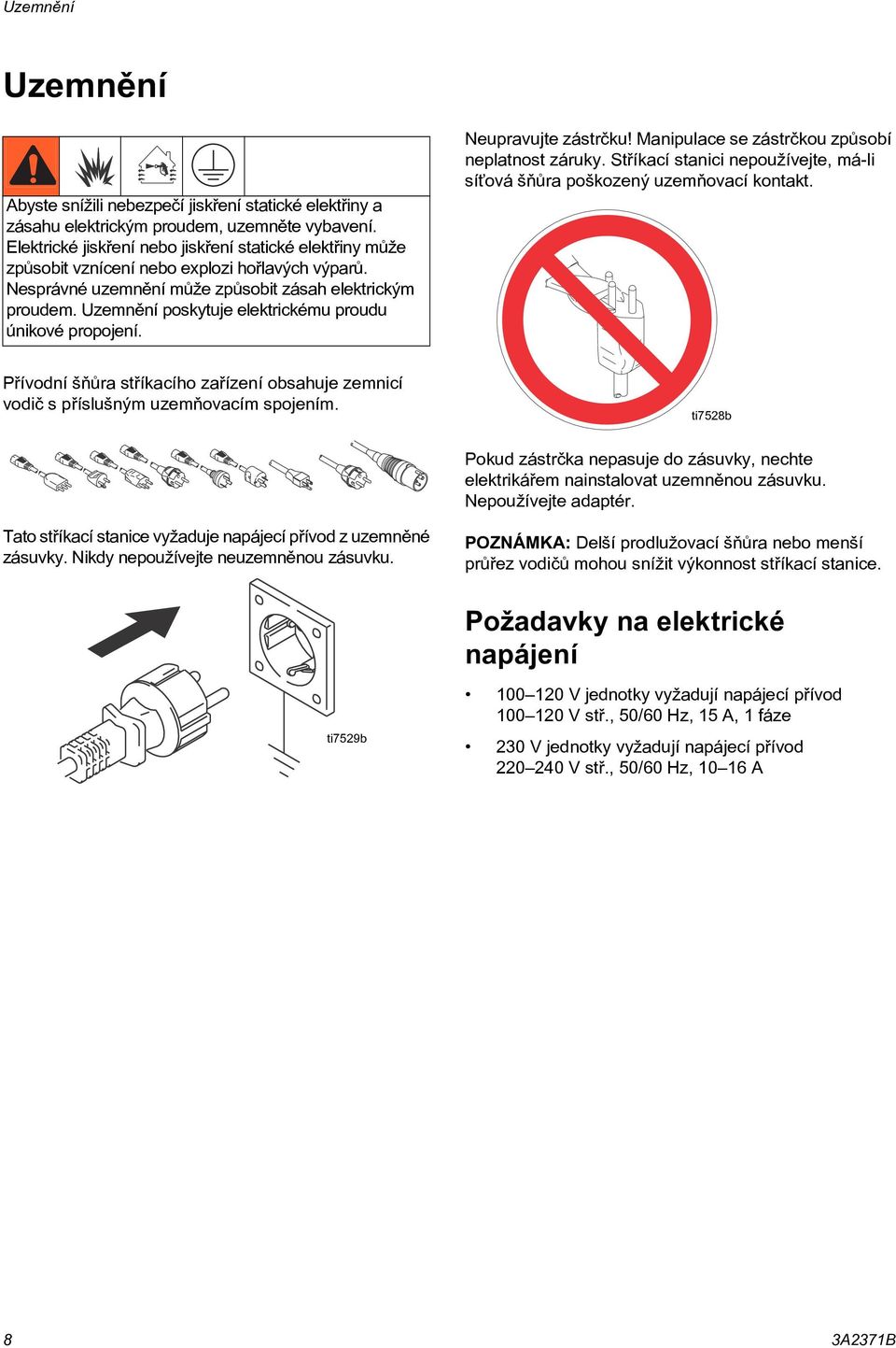 Uzemnìní poskytuje elektrickému proudu únikové propojení. Neupravujte zástrèku! Manipulace se zástrèkou zpùsobí neplatnost záruky.