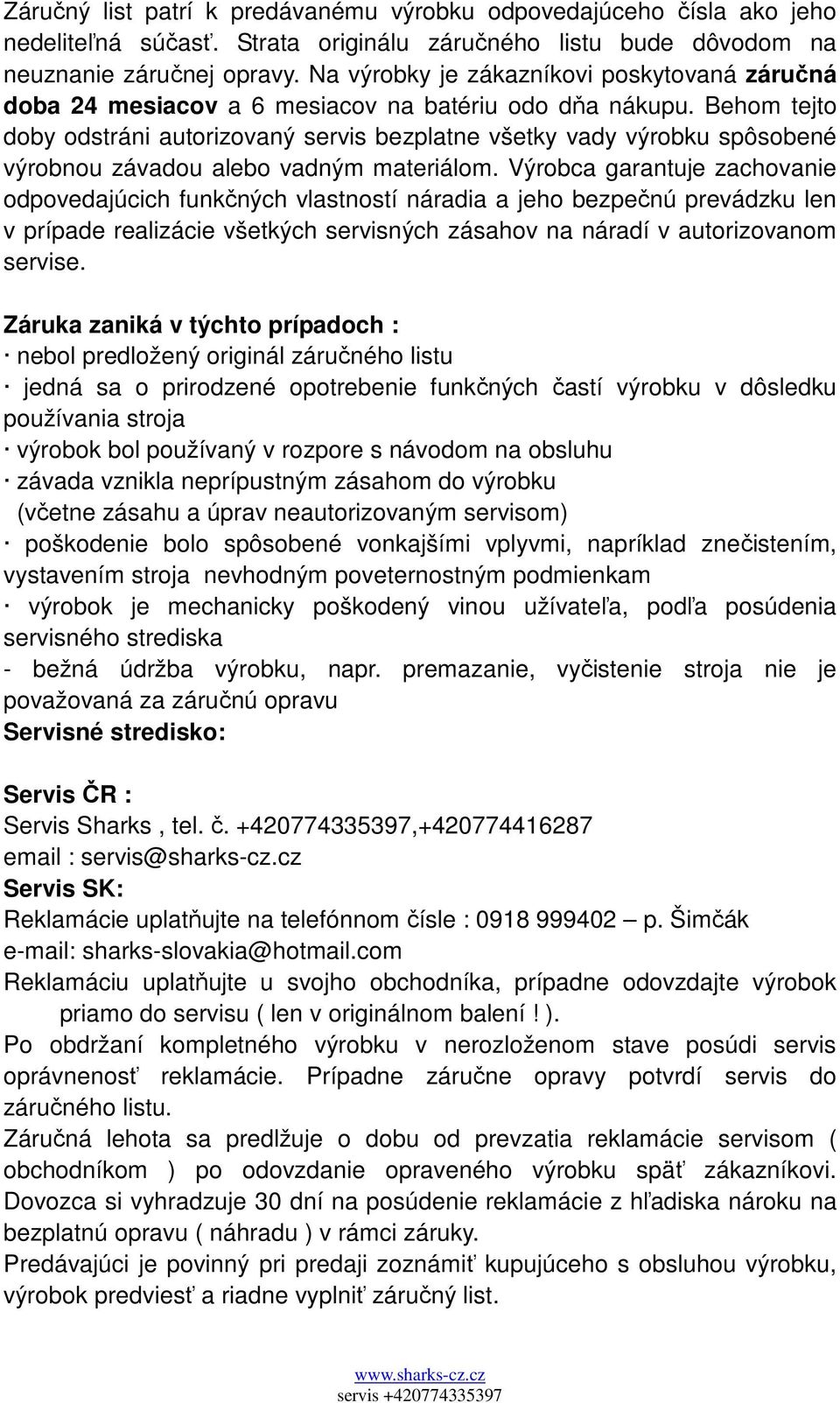 Behom tejto doby odstráni autorizovaný servis bezplatne všetky vady výrobku spôsobené výrobnou závadou alebo vadným materiálom.