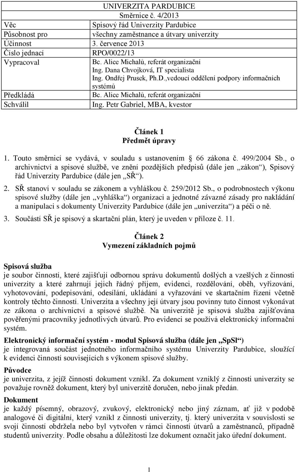 Alice Michalů, referát organizační Schválil Ing. Petr Gabriel, MBA, kvestor Článek 1 Předmět úpravy 1. Touto směrnicí se vydává, v souladu s ustanovením 66 zákona č. 499/2004 Sb.