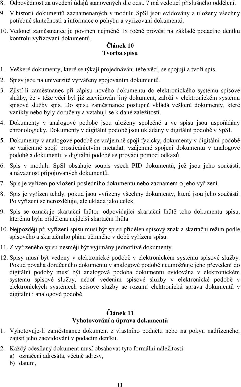 Vedoucí zaměstnanec je povinen nejméně 1x ročně provést na základě podacího deníku kontrolu vyřizování dokumentů. Článek 10 Tvorba spisu 1.