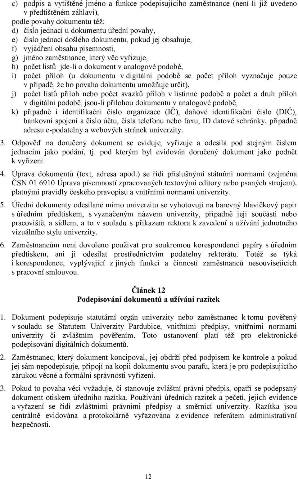 digitální podobě se počet příloh vyznačuje pouze v případě, že ho povaha dokumentu umožňuje určit), j) počet listů příloh nebo počet svazků příloh v listinné podobě a počet a druh příloh v digitální