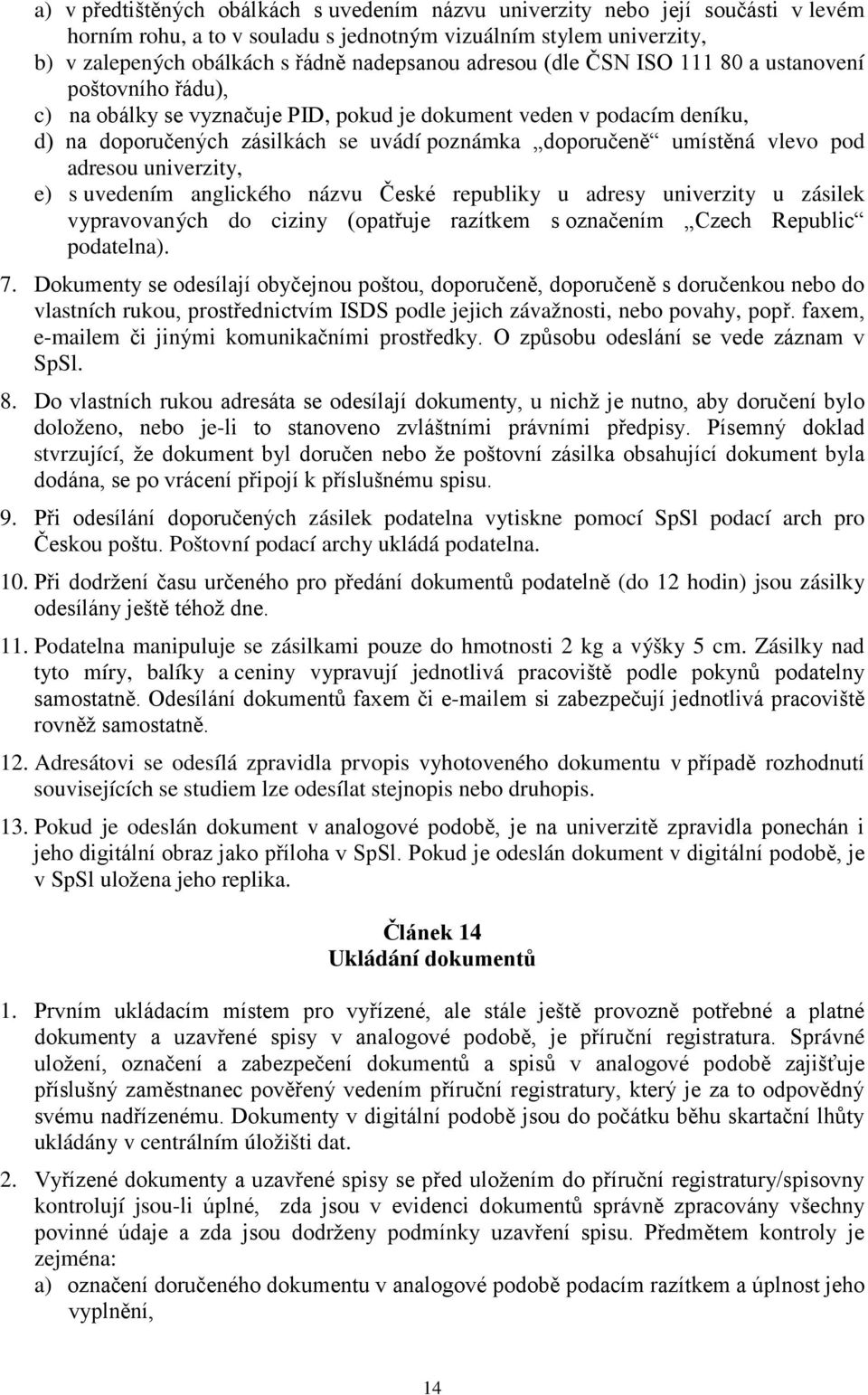 vlevo pod adresou univerzity, e) s uvedením anglického názvu České republiky u adresy univerzity u zásilek vypravovaných do ciziny (opatřuje razítkem s označením Czech Republic podatelna). 7.