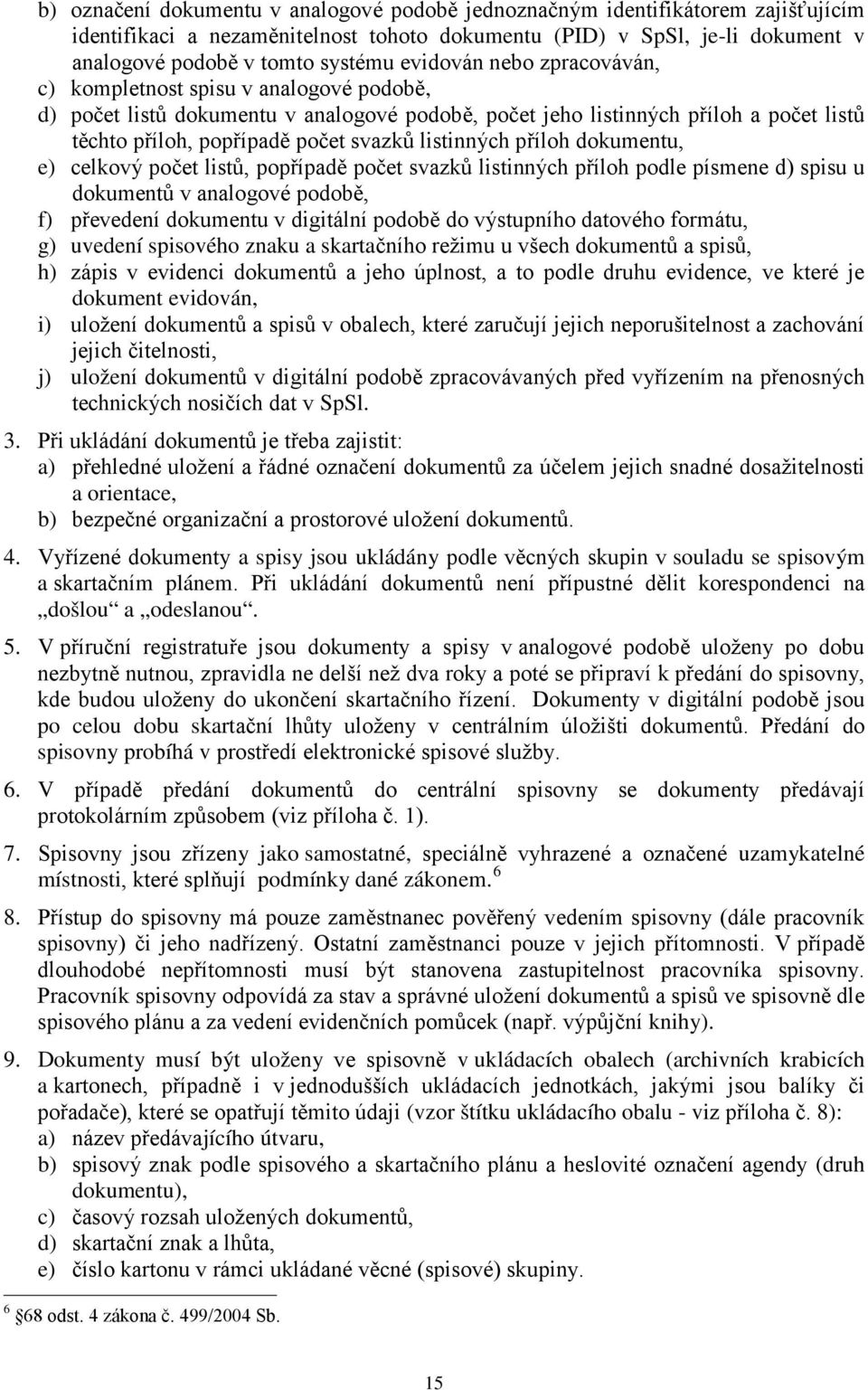 listinných příloh dokumentu, e) celkový počet listů, popřípadě počet svazků listinných příloh podle písmene d) spisu u dokumentů v analogové podobě, f) převedení dokumentu v digitální podobě do