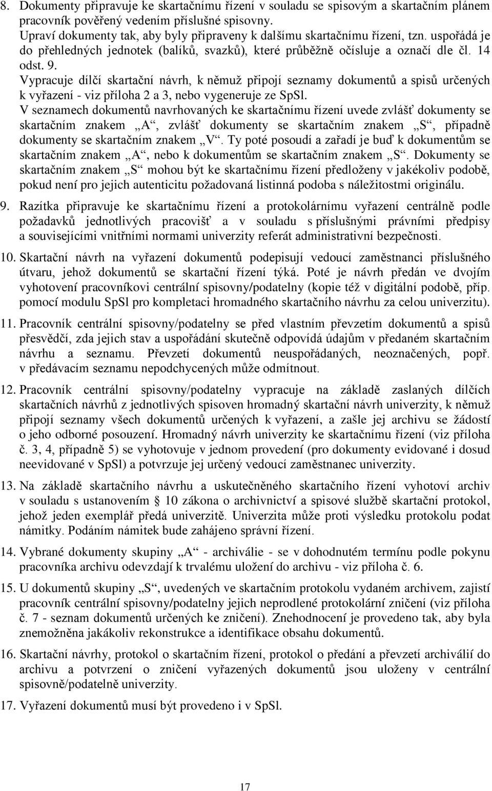 Vypracuje dílčí skartační návrh, k němuž připojí seznamy dokumentů a spisů určených k vyřazení - viz příloha 2 a 3, nebo vygeneruje ze SpSl.