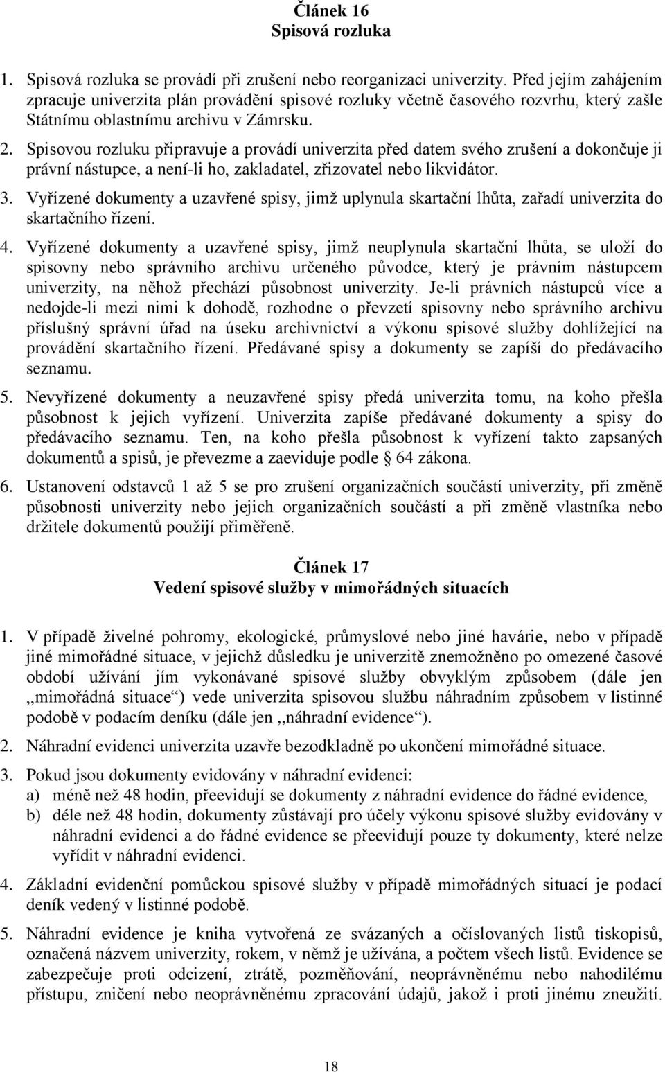 Spisovou rozluku připravuje a provádí univerzita před datem svého zrušení a dokončuje ji právní nástupce, a není-li ho, zakladatel, zřizovatel nebo likvidátor. 3.