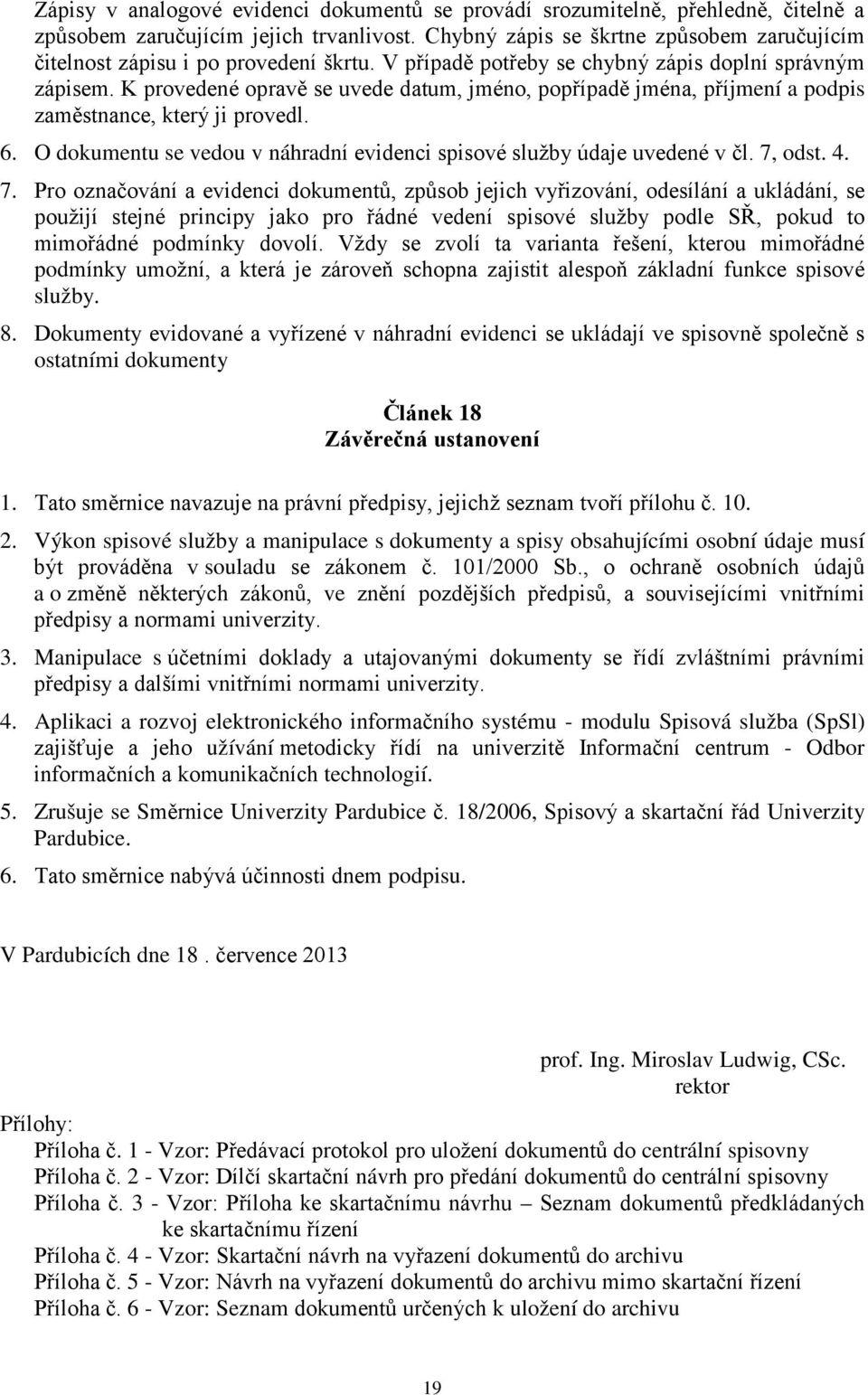 K provedené opravě se uvede datum, jméno, popřípadě jména, příjmení a podpis zaměstnance, který ji provedl. 6. O dokumentu se vedou v náhradní evidenci spisové služby údaje uvedené v čl. 7, odst. 4.