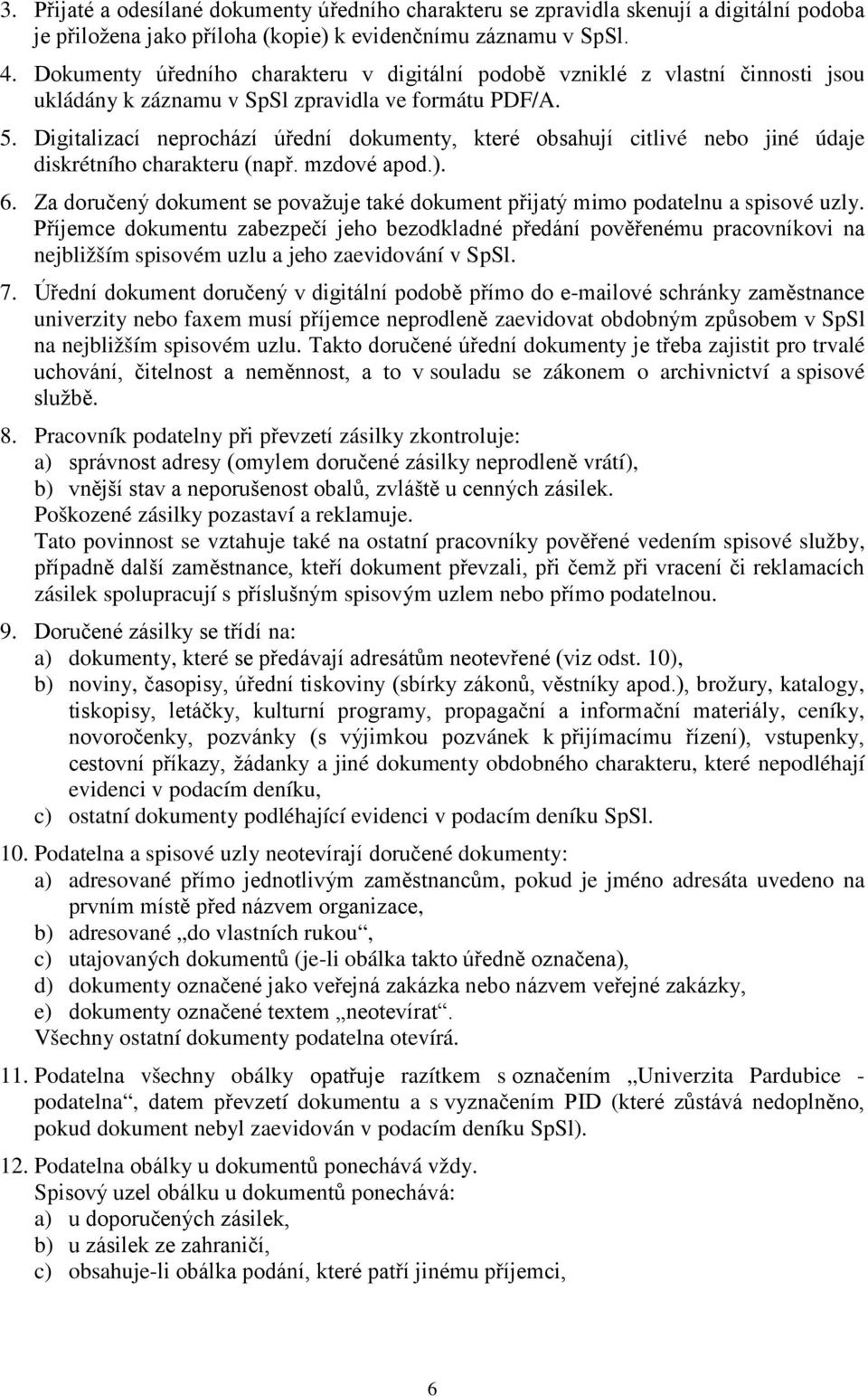 Digitalizací neprochází úřední dokumenty, které obsahují citlivé nebo jiné údaje diskrétního charakteru (např. mzdové apod.). 6.