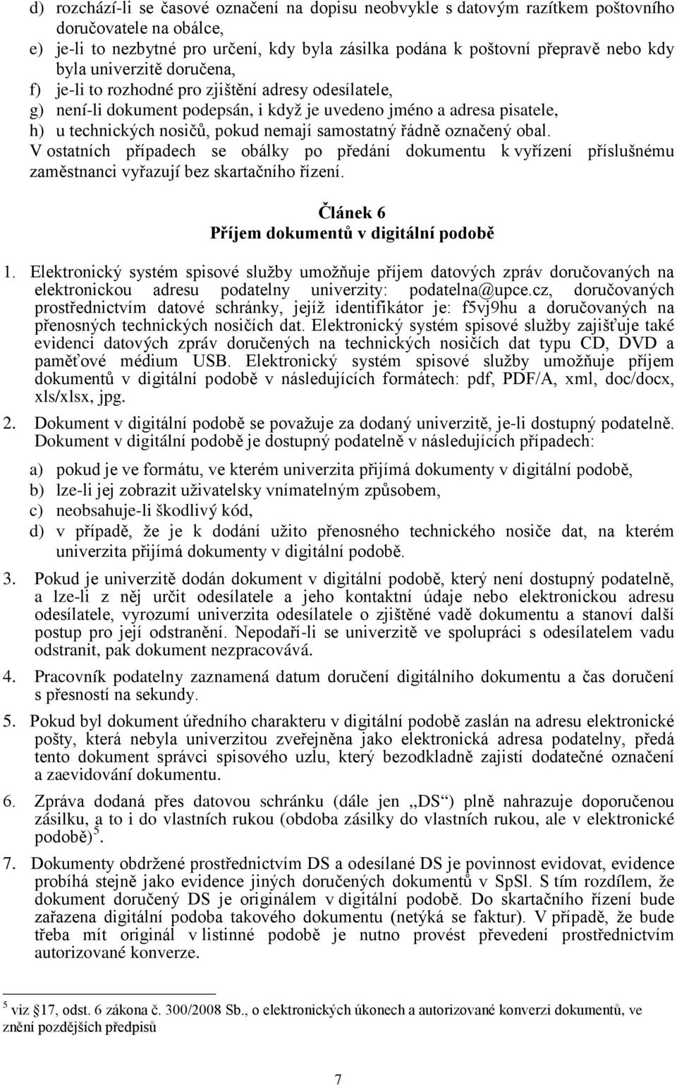 řádně označený obal. V ostatních případech se obálky po předání dokumentu k vyřízení příslušnému zaměstnanci vyřazují bez skartačního řízení. Článek 6 Příjem dokumentů v digitální podobě 1.