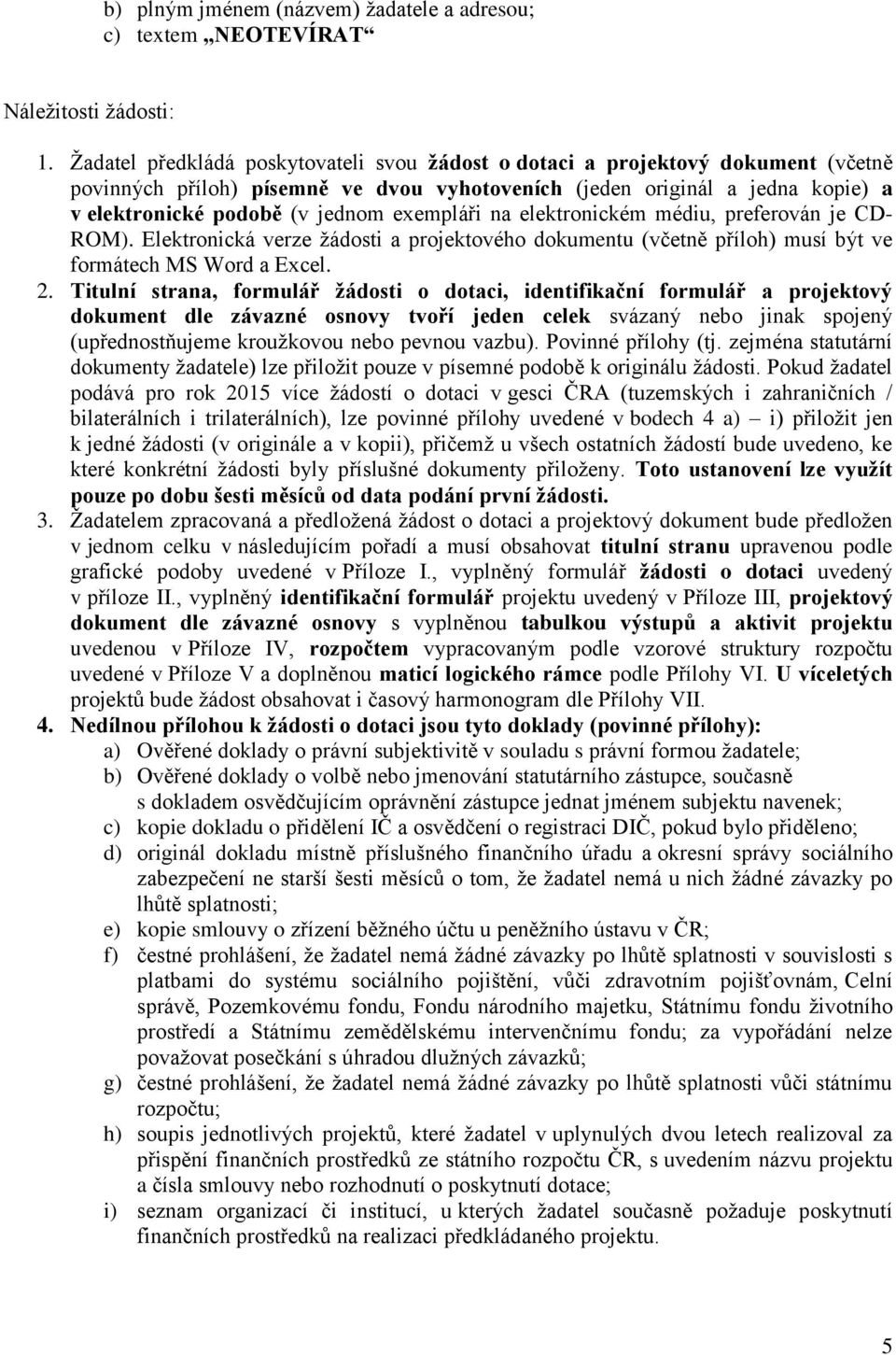 exempláři na elektronickém médiu, preferován je CD- ROM). Elektronická verze žádosti a projektového dokumentu (včetně příloh) musí být ve formátech MS Word a Excel. 2.