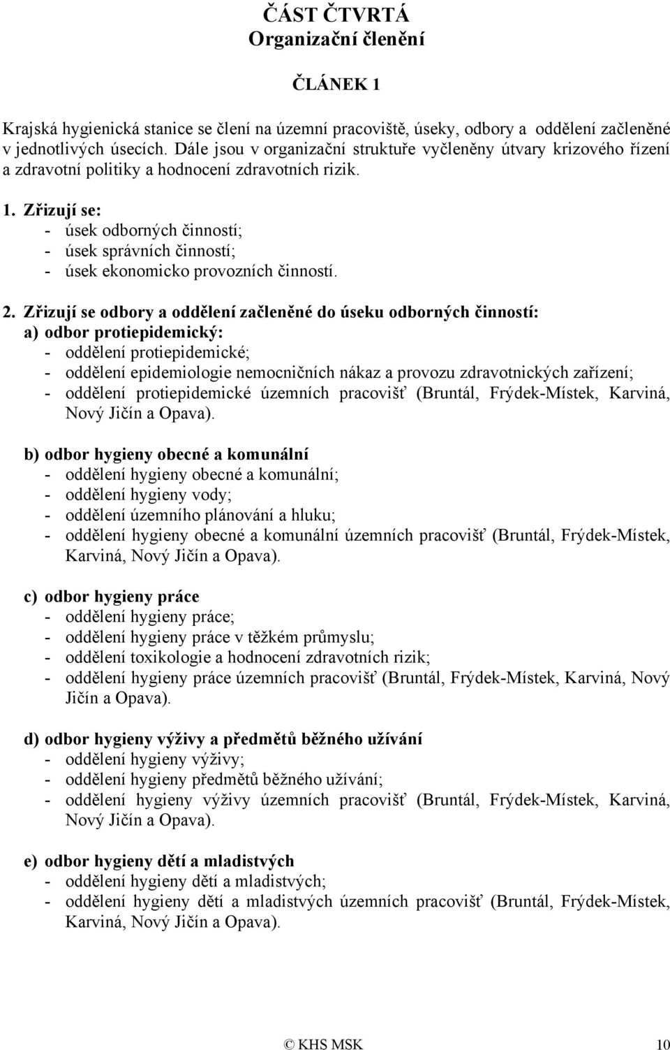 Zřizují se: - úsek odborných činností; - úsek správních činností; - úsek ekonomicko provozních činností. 2.