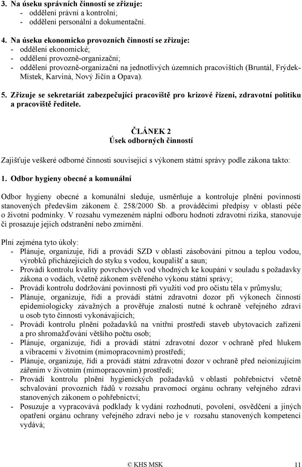 Místek, Karviná, Nový Jičín a Opava). 5. Zřizuje se sekretariát zabezpečující pracoviště pro krizové řízení, zdravotní politiku a pracoviště ředitele.