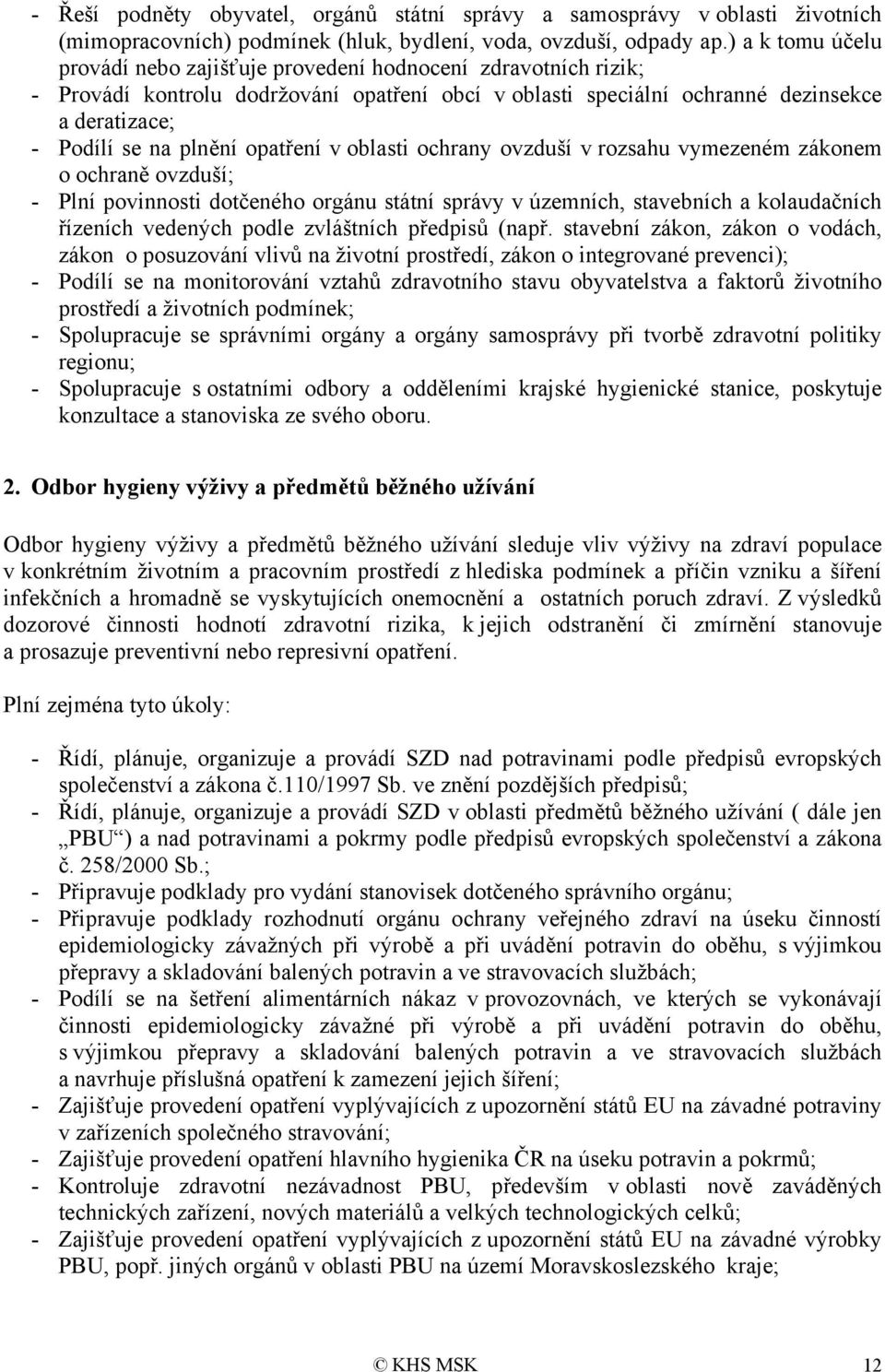 opatření v oblasti ochrany ovzduší v rozsahu vymezeném zákonem o ochraně ovzduší; - Plní povinnosti dotčeného orgánu státní správy v územních, stavebních a kolaudačních řízeních vedených podle