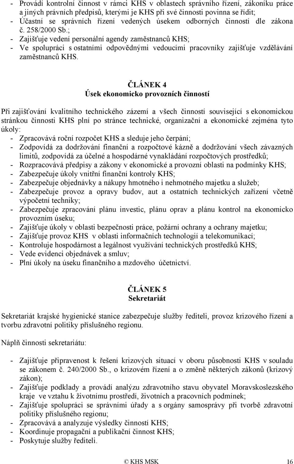 ; - Zajišťuje vedení personální agendy zaměstnanců KHS; - Ve spolupráci s ostatními odpovědnými vedoucími pracovníky zajišťuje vzdělávání zaměstnanců KHS.