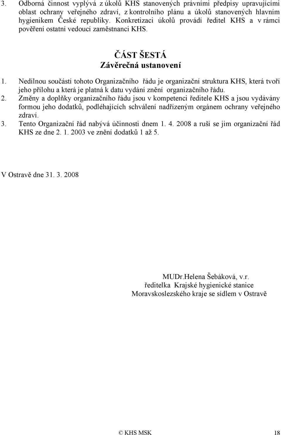 Nedílnou součástí tohoto Organizačního řádu je organizační struktura KHS, která tvoří jeho přílohu a která je platná k datu vydání znění organizačního řádu. 2.