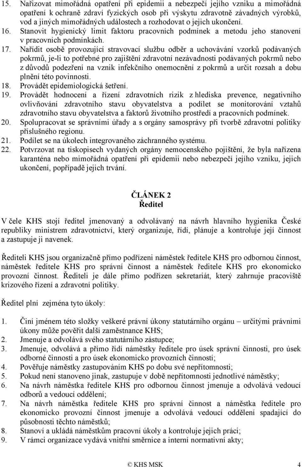 Nařídit osobě provozující stravovací službu odběr a uchovávání vzorků podávaných pokrmů, je-li to potřebné pro zajištění zdravotní nezávadnosti podávaných pokrmů nebo z důvodů podezření na vznik