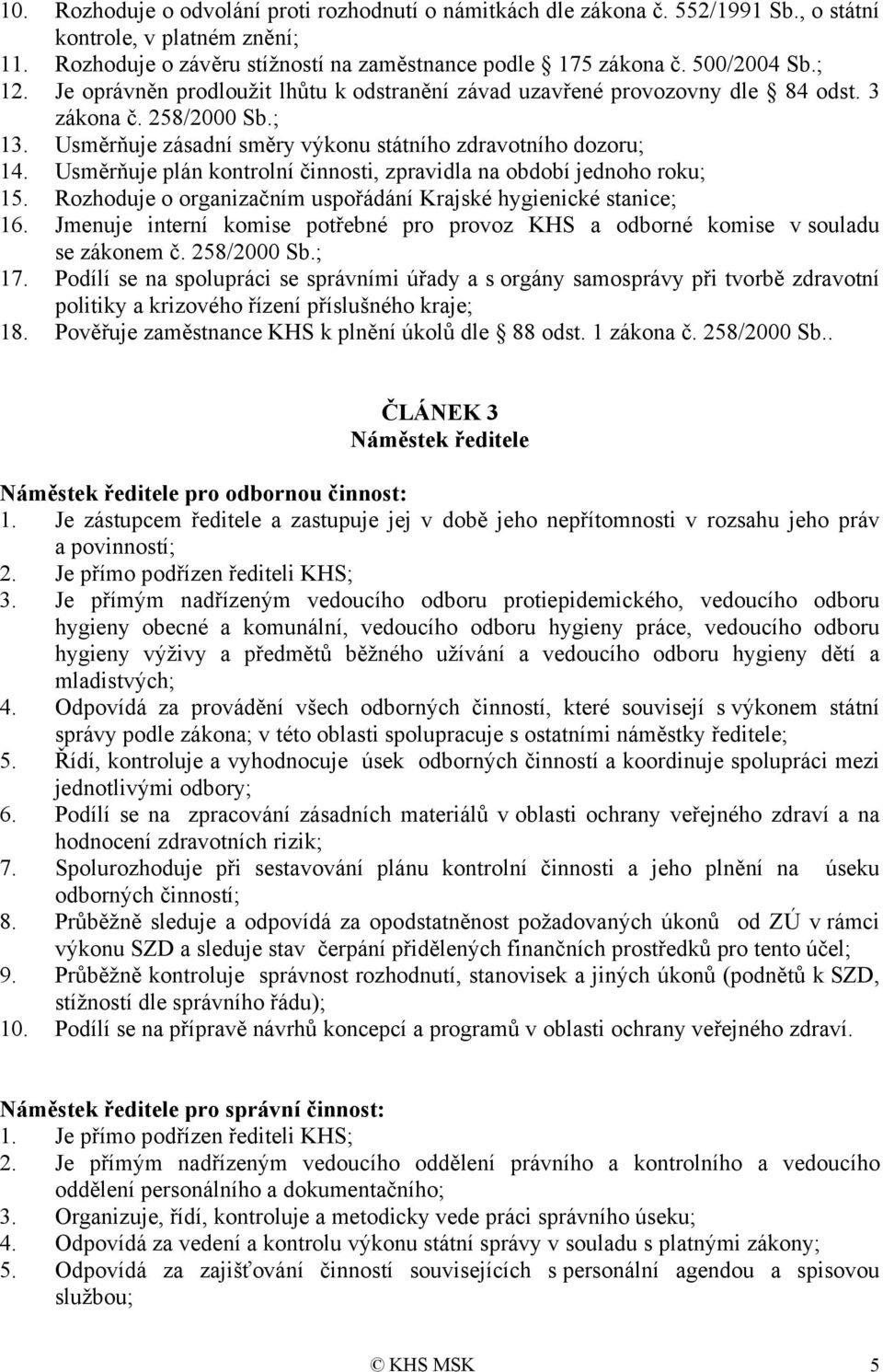 Usměrňuje plán kontrolní činnosti, zpravidla na období jednoho roku; 15. Rozhoduje o organizačním uspořádání Krajské hygienické stanice; 16.