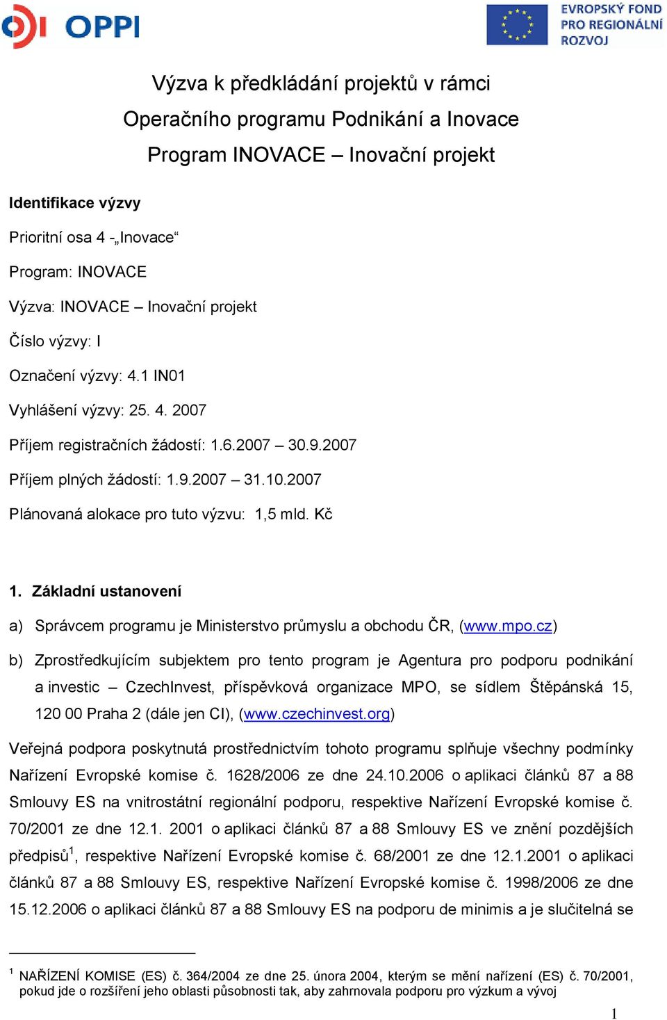 2007 Plánovaná alokace pro tuto výzvu: 1,5 mld. Kč 1. Základní ustanovení a) Správcem programu je Ministerstvo průmyslu a obchodu ČR, (www.mpo.