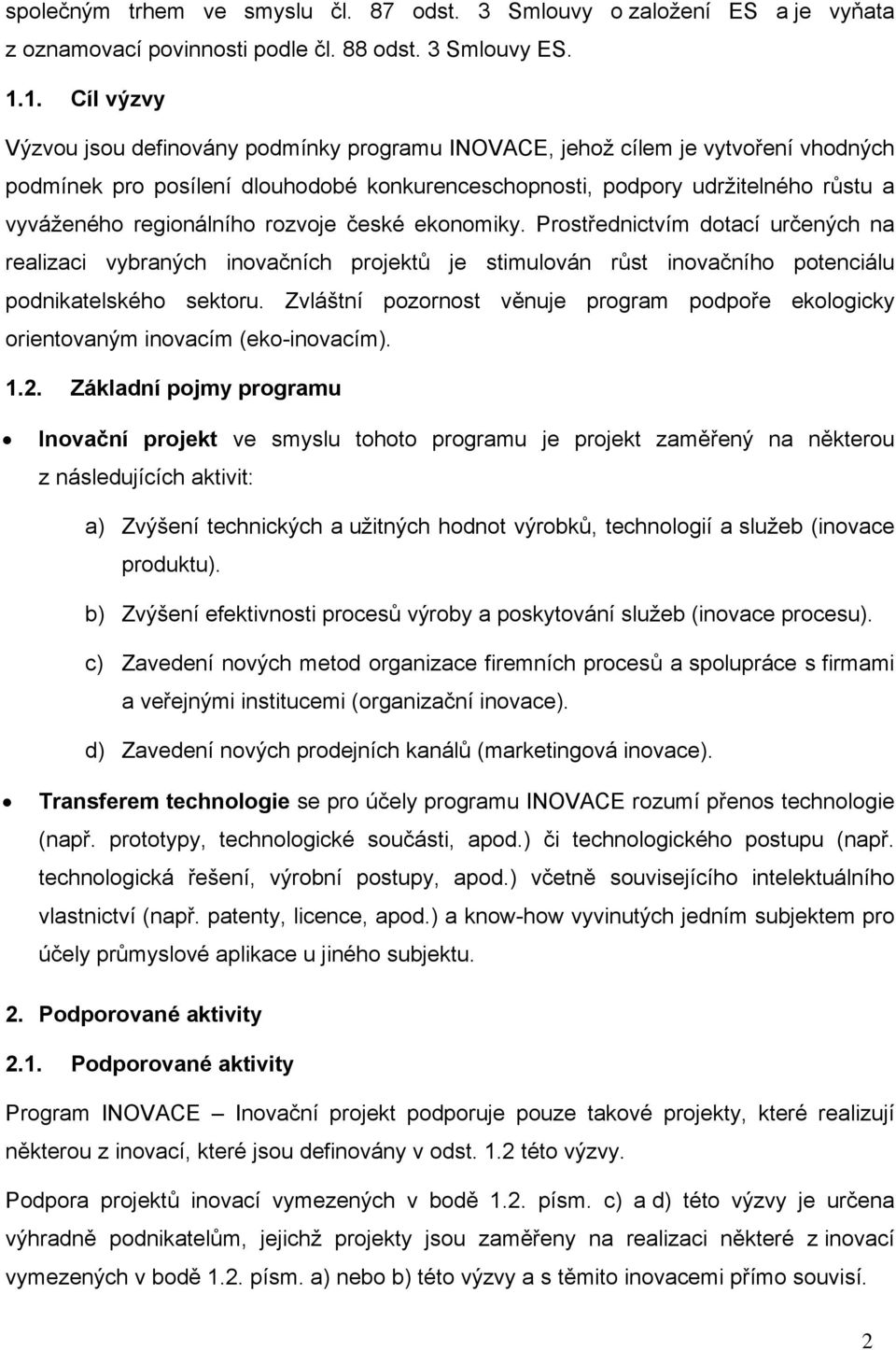 regionálního rozvoje české ekonomiky. Prostřednictvím dotací určených na realizaci vybraných inovačních projektů je stimulován růst inovačního potenciálu podnikatelského sektoru.